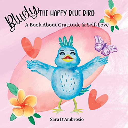 Bluely The Happy Blue Bird: A Book About Gratitude & Self-Love by Sara D'Ambrosio